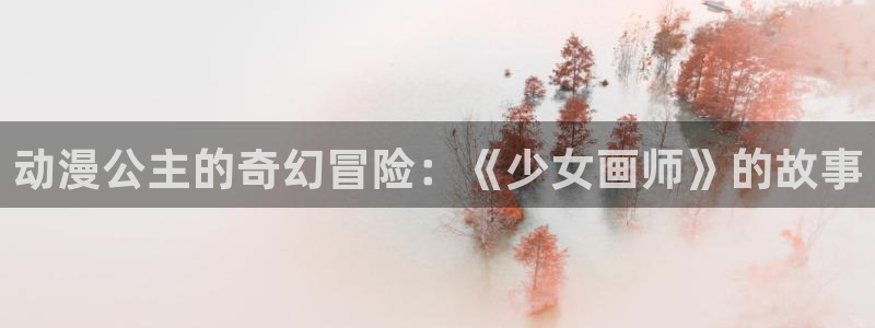 动漫在线 里番：动漫公主的奇幻冒险：《少女画师》的故事