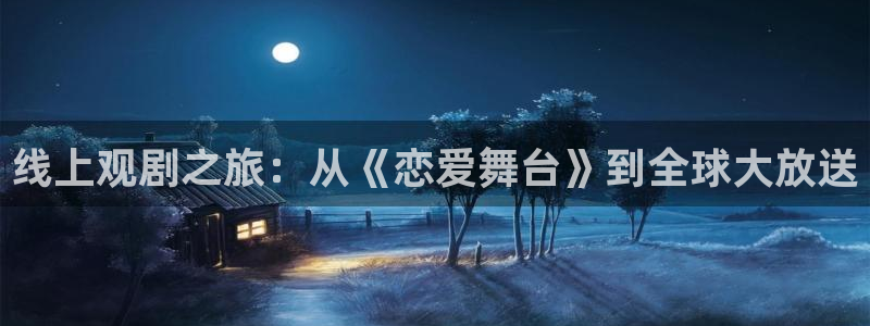 少女口工漫画里番：线上观剧之旅：从《恋爱舞台》到全球大放送