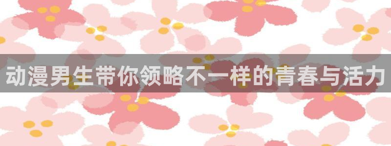旧里番漫画：动漫男生带你领略不一样的青春与活力